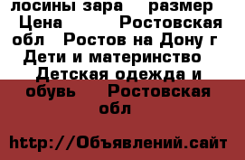 лосины зара 80 размер  › Цена ­ 200 - Ростовская обл., Ростов-на-Дону г. Дети и материнство » Детская одежда и обувь   . Ростовская обл.